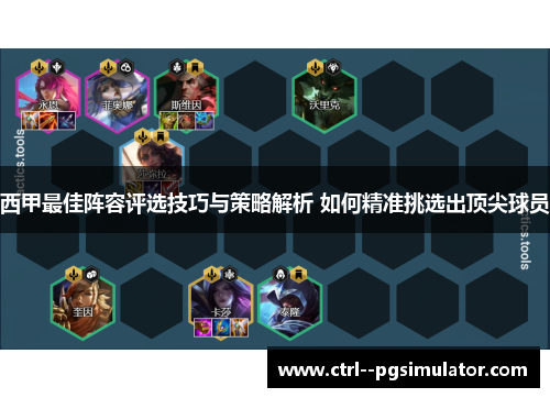 西甲最佳阵容评选技巧与策略解析 如何精准挑选出顶尖球员