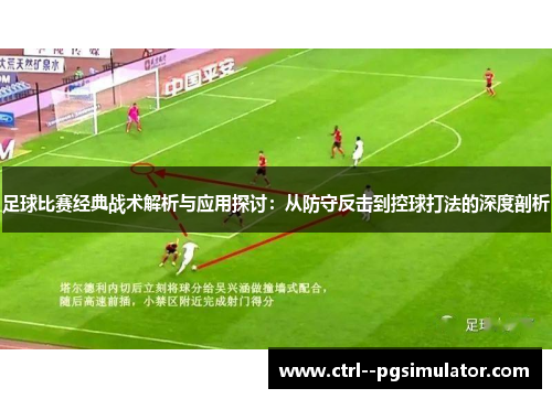 足球比赛经典战术解析与应用探讨：从防守反击到控球打法的深度剖析