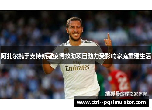 阿扎尔携手支持新冠疫情救助项目助力受影响家庭重建生活 阿扎尔携手支持新冠疫情救助项目助力受影响家庭重建生活