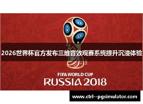 2026世界杯官方发布三维音效观赛系统提升沉浸体验